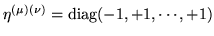 $\eta^{{(\mu)}{(\nu)}}=\mathrm{diag}(-1,+1,\cdots,+1)$