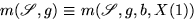 \begin{displaymath}m({\mycal S},g)\equiv m({\mycal S},g,b,X(1))\end{displaymath}