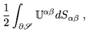 $\displaystyle \frac 12 \int_{\partial{\mycal S}}
{\mathbb{U}}^{\alpha\beta}dS_{\alpha\beta}\;,$